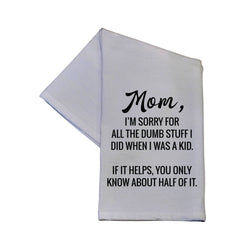 Mom I'm Sorry For All The Dumb Stuff Dish Towel - 16x24