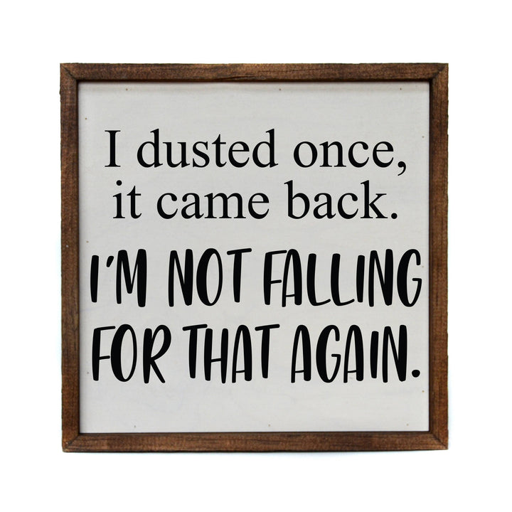 10x10 I Dusted Once. I'm Not Falling For That Again Sign