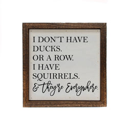 6x6 I Don't Have Ducks. Or A Row. I Have Squirrels Sign