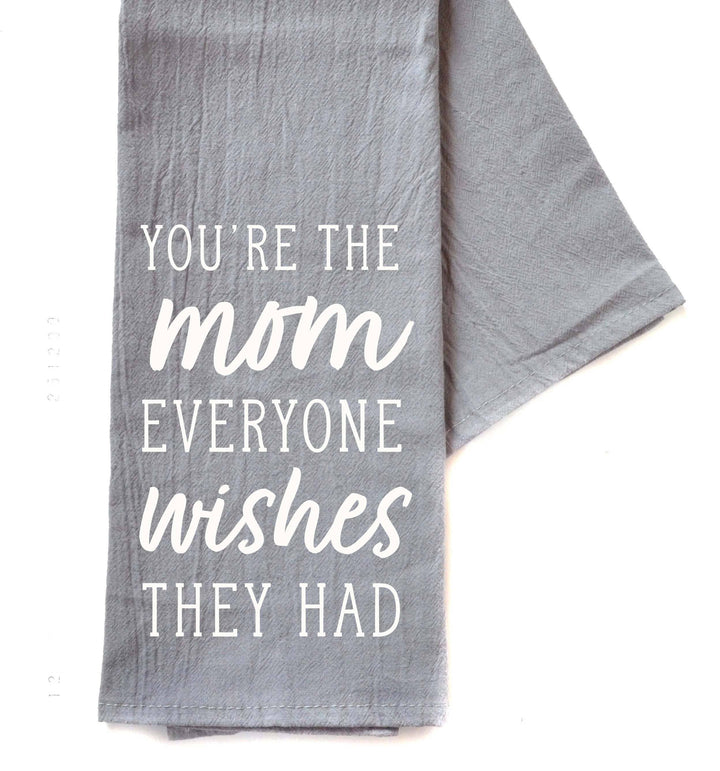 You're The Mom Everyone Wishes Mothers Day - Gray Tea Towel