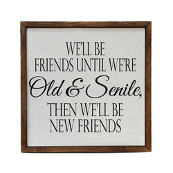 10x10 We'll be friends until we're Old & Senile Funny Sign