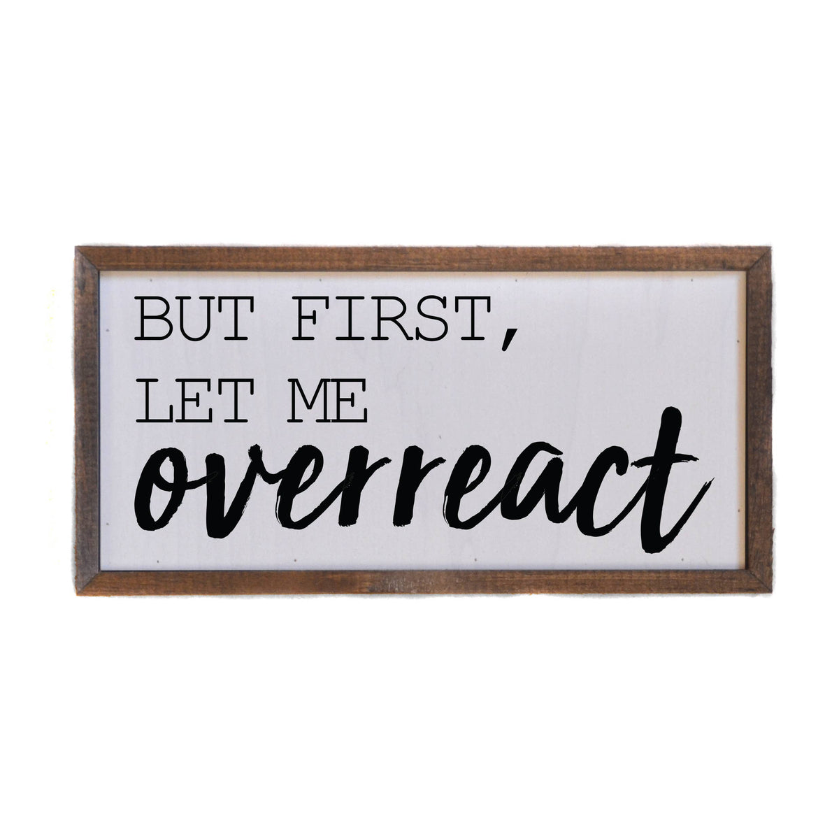12x6 But First Let Me Overreact Box Sign – Creative Carpentry of Maine