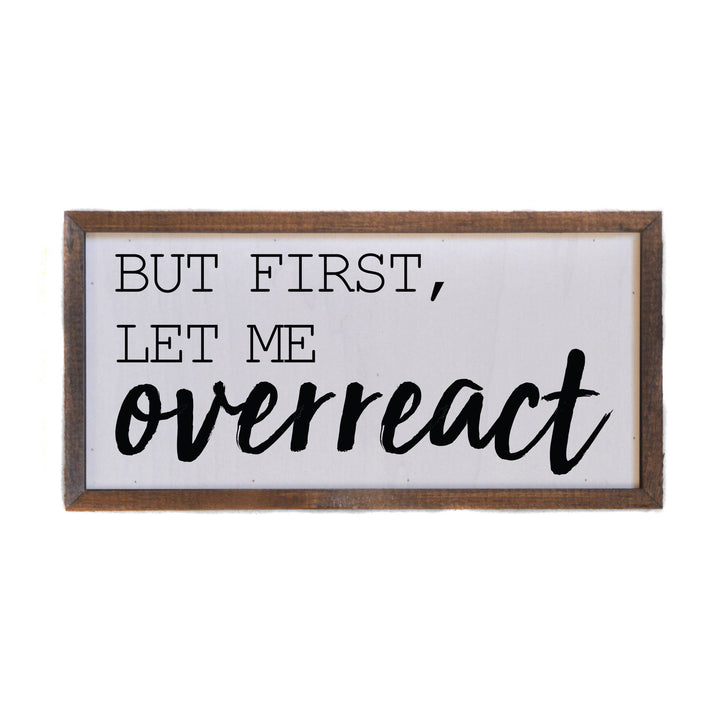 12x6 But First Let Me Overreact Box Sign